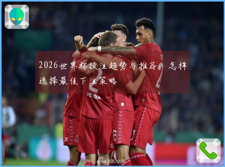 2026世界杯投注趋势与推荐，怎样选择最佳下注策略