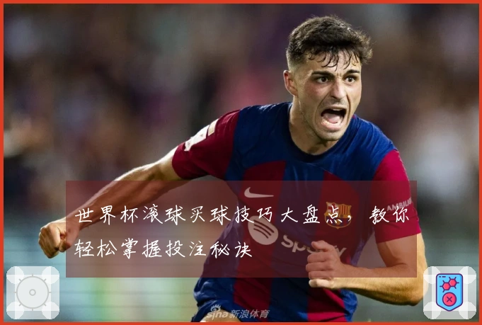 世界杯滚球买球技巧大盘点，教你轻松掌握投注秘诀